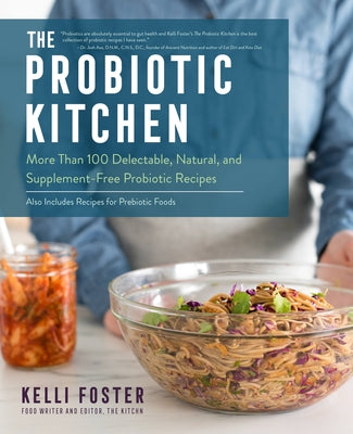 The Probiotic Kitchen: More Than 100 Delectable, Natural, and Supplement-Free Probiotic Recipes - Also Includes Recipes for Prebiotic Foods by Foster, Kelli