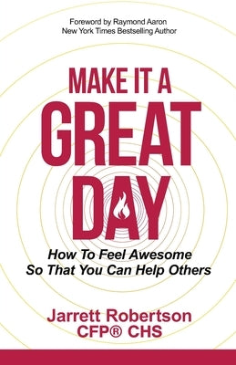 Make It a Great Day: How to Feel Awesome So That You Can Help Others by Robertson, Jarrett