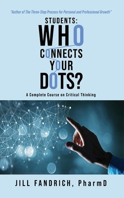 Students: Who Connects Your Dots?: A Complete Course on Critical Thinking by Fandrich Pharmd, Jill