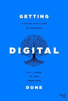 Getting Digital Done: An Executive Guide to Growth and Transformation by Bertrand, Eric J.