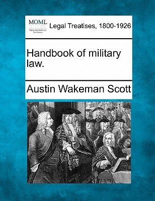 Handbook of Military Law. by Scott, Austin Wakeman