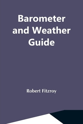 Barometer And Weather Guide by Fitzroy, Robert