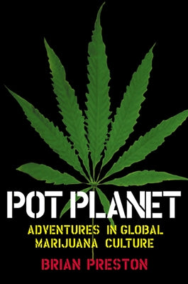 Pot Planet: Adventures in Global Marijuana Culture by Preston, Brian