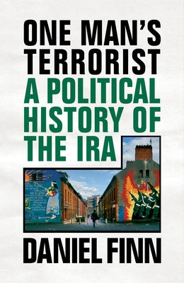 One Man's Terrorist: A Political History of the IRA by Finn, Daniel