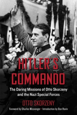 Hitler's Commando: The Daring Missions of Otto Skorzeny and the Nazi Special Forces by Skorzeny, Otto