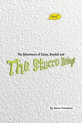 The Adventures of Casey, Kendall and The Stucco Beings by Trevathan, Zemo