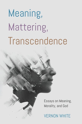 Meaning, Mattering, Transcendence by White, Vernon