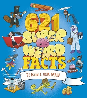 621 Super Weird Facts to Boggle Your Brain by Seguin-Magee, Luke