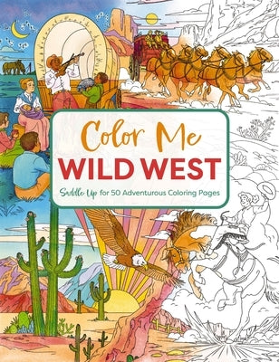 Color Me Wild West: Saddle Up for 50 Adventurous Coloring Pages by Editors of Cider Mill Press