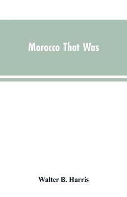 Morocco that was by Harris, Walter B.