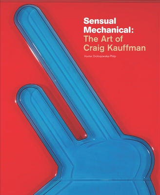 Sensual Mechanical: The Art of Craig Kauffman by Kauffman, Craig