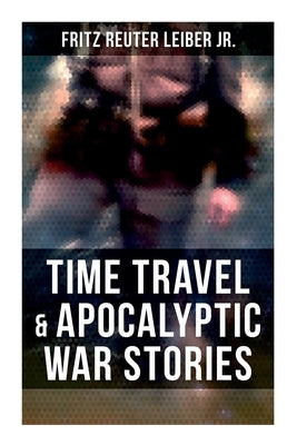 Time Travel & Apocalyptic War Stories by Leiber, Fritz Reuter