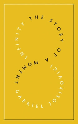 Infinity: The Story of a Moment by Josipovici, Gabriel