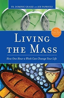 Living the Mass: How One Hour a Week Can Change Your Life by Grassi, Dominic