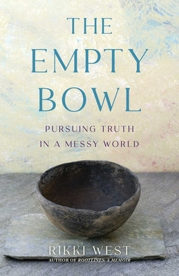 The Empty Bowl: Pursuing Truth in a Messy World by West, Rikki