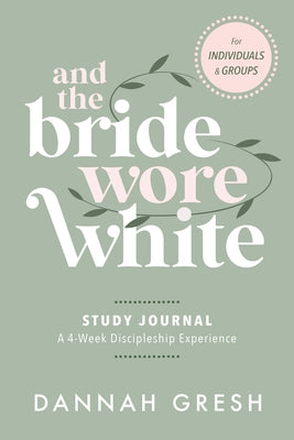 And the Bride Wore White Study Journal: A 4-Week Discipleship Experience for Individuals and Groups by Gresh, Dannah