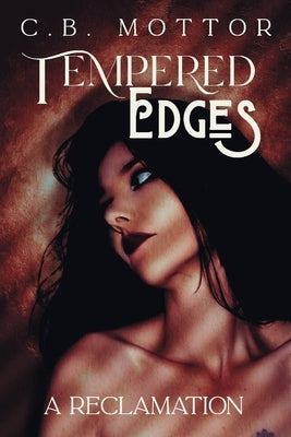 Tempered Edges: A Reclamation by Mottor, C. B.