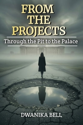 From the Projects Through the Pit to the Palace by Bell, Dwanika