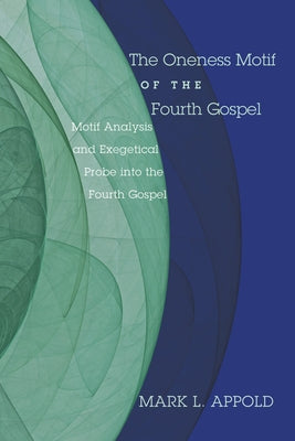 The Oneness Motif of the Fourth Gospel by Appold, Mark L.