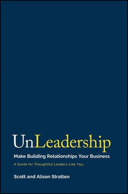 Unleadership: Make Building Relationships Your Business by Stratten, Scott