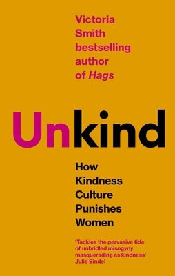 (Un)Kind: How Kindness Culture Punishes Women by Smith, Victoria