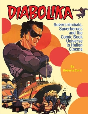 Diabolika Supercriminals, Superheroes and the Comic Book Universe in Italian Cinema by Curti, Roberto