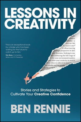 Lessons in Creativity: Stories and Strategies to Cultivate Your Creative Confidence by Rennie, Ben