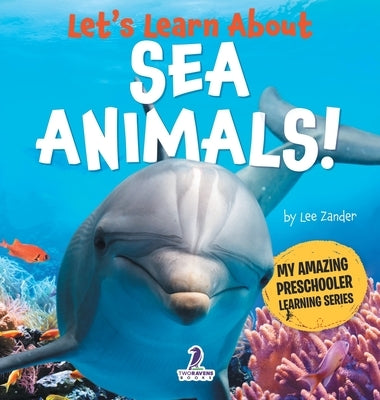 Let's Learn About Sea Animals!: My First Book About Sea Animals for Preschoolers (Ages 3-5) by Zander, Lee