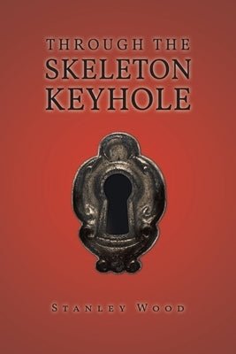 Through the Skeleton Keyhole by Wood, Stanley