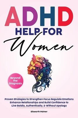 ADHD Help For Women Beyond the Diagnosis by Palmer, Ellsworth
