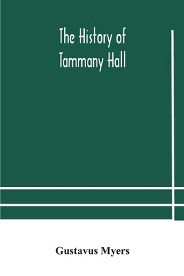 The history of Tammany Hall by Myers, Gustavus