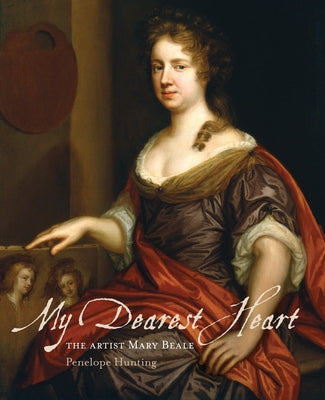 My Dearest Heart: The Artist Mary Beale (New Edition) by Hunting, Penelope
