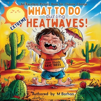 What to Do during Extreme Heatwaves?: An Excellent Book to educate Children about Heating Climate Change by M Borhan