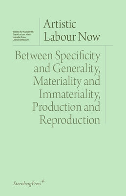 Artistic Labour Now: Between Specificity and Generality, Materiality and Immateriality, Production and Reproduction by Graw, Isabelle