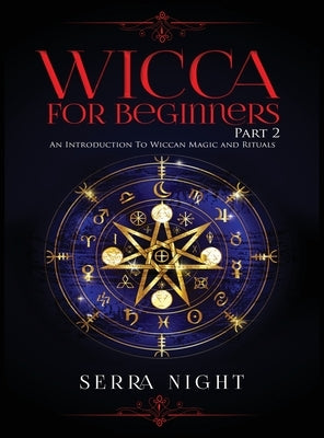 Wicca For Beginners: Part 2, An Introduction To Wiccan Magic and Rituals by Night, Serra