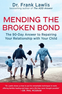 Mending the Broken Bond: The 90-Day Answer to Repairing Your Relationship with Your Child by Lawlis, Frank