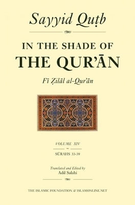 In the Shade of the Qur'an Vol. 14 (Fi Zilal Al-Qur'an): Surah 33 Ahzab - Surah 39 Al-Zumar by Qutb, Sayyid