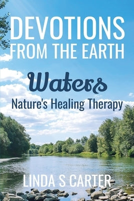 Devotions From The Earth - Waters: Nature's Healing Therapy by Carter, Linda S.