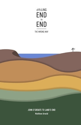 Cycling End to End, the Wrong Way by Arnold, Matthew