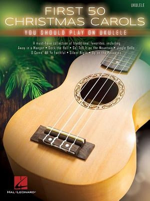First 50 Christmas Carols You Should Play on Ukulele by Hal Leonard Corp
