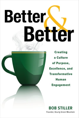 Better and Better: Creating a Culture of Purpose, Excellence, and Transformative Human Engagement by Stiller, Robert