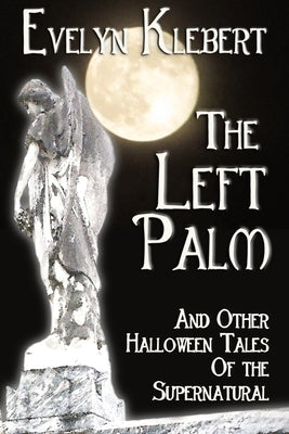 The Left Palm: And Other Halloween Tales of the Supernatural by Klebert, Evelyn