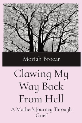 Clawing My Way Back From Hell: A Mother's Journey Through Grief by Brocar, Moriah