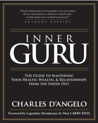 Inner Guru: The Guide to Mastering Your Health, Wealth and Relationships from the Inside Out by D'Angelo, Charles