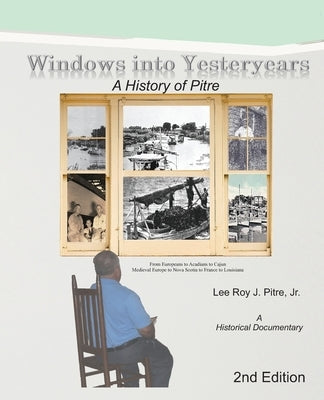 Windows Into Yesteryears: A History of P?strians, P?stres, P?tres & Pitre: A Historical Documentary by Pitre, Leeroy