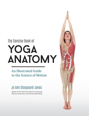 The Concise Book of Yoga Anatomy: An Illustrated Guide to the Science of Motion by Staugaard-Jones, Jo Ann