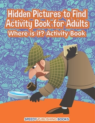 Hidden Pictures to Find Activity Book for Adults: Where is it? Activity Book by Jupiter Kids
