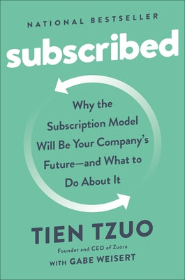Subscribed: Why the Subscription Model Will Be Your Company's Future - and What to Do About by Tzuo, Tien