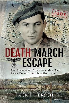 Death March Escape: The Remarkable Story of a Man Who Twice Escaped the Nazi Holocaust by Hersch, Jack J.