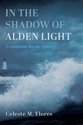 In the Shadow of Alden Light: A Lighthouse Murder Mystery by Flores, Celeste M.